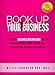 Book Up Your Business: How to Get a Business-Building Book Written Without Writing a Word to Grow Your Authority and Influence Fast and Easy