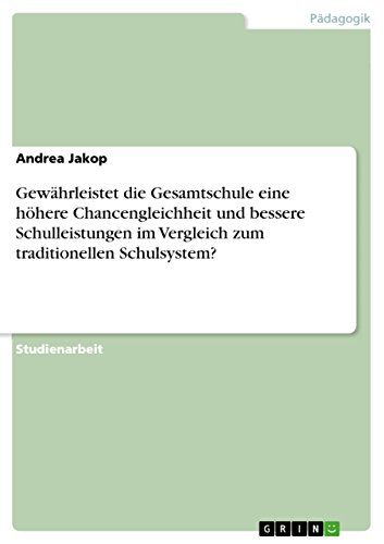Gewährleistet die Gesamtschule eine höhere Chancengleichheit und bessere Schulleistungen im Vergleich zum traditionellen Schulsystem? (German Edition)