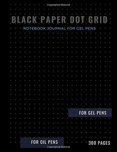 Black Paper Dot Grid Notebook Journal For Gel Pens: 300 Pages - Single-Sided Bullet Dotted Grid Page Sketchbook Papers For White Ink Oil Drawing Art & ... Art Book For Kids , Boys , Girls Gift Vol 30