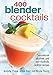 400 Blender Cocktails: Sensational Alcoholic and Non-alcoholic Cocktail Recipes