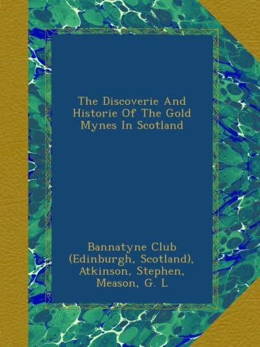 The Discoverie And Historie Of The Gold Mynes In Scotland