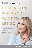 Holding On When You Want to Let Go Study Guide: Clinging to Hope When Life Is Falling Apart