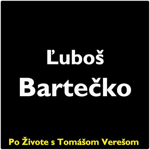 Po Živote s Tom&aacute;&scaron;om Vere&scaron;om #117 - Ľubo&scaron; Bartečko
