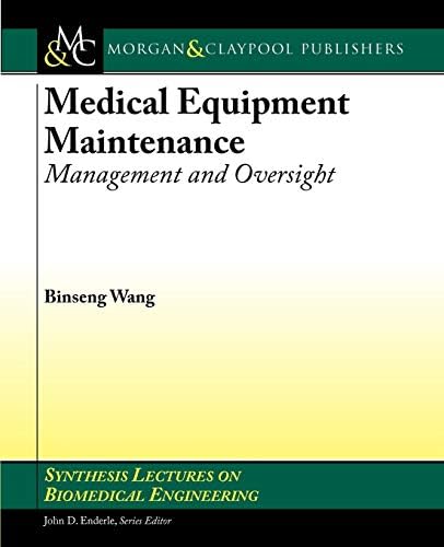 Medical Equipment Maintenance: Management and Oversight (Synthesis Lectures on Biomedical Engineering)
