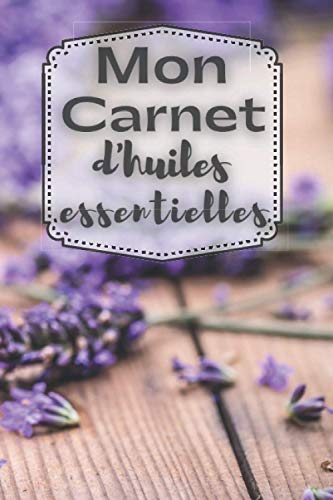 Mon carnet d'huiles essentielles: Carnet pour noter ses huiles essentielles préférées et leurs effets, aromathérapie,prévention des maladie,remède ... à remplir 120 pages (French Edition)