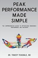 Peak Performance Made Simple: The Comprehensive Guide to Optimizing Endurance Sport Performance and Recovery 1778263607 Book Cover