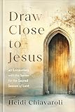 Draw Close to Jesus: 40 Encounters with the Savior for the Sacred Season of Lent (Daily Lenten Readings 2026)