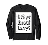 Is This Your Homework Larry Long Sleeve T-Shirt