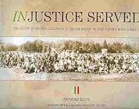 Injustice Served: the Story of British Columbia's Italian Enemy Aliens During World War II B00AWL1F6K Book Cover