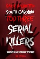 Dark Palmetto: South Carolina's Top Three Serial Killers: What They Did and The Impact to the State B0CR9X55K4 Book Cover