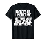 Insult First Value My Opinion - Regalo sarcástico divertido Camiseta