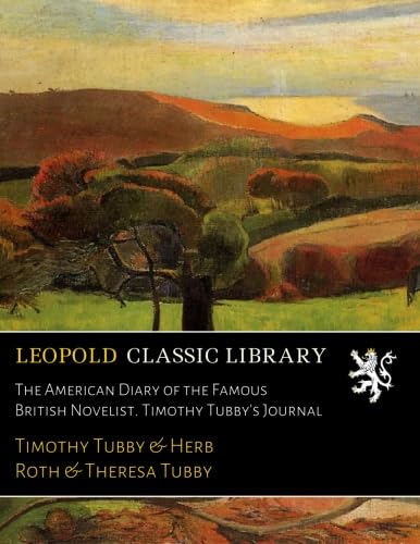 The American Diary of the Famous British Novelist. Timothy Tubby's ...