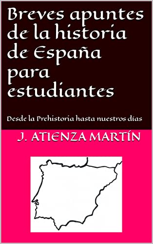 Breves apuntes de la historia de España para estudiantes: Desde la Prehistoria hasta nuestros días (Spanish Edition)