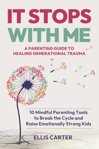 It Stops With Me: 10 Mindful Parenting Tools to Break the Cycle, Heal Generational Trauma and Raise Emotionally Strong Kids (The Cycle Ends With You)
