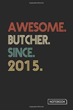 Awesome Butcher since 2015 Notebook : Blank Lined 6 X 9 Keepsake Birthday Journal Write Memories Now. Read Them Later and Treasure Forever Memory Book - a Thoughtful Gift for Butcher Graduation or Ret