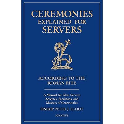 Ceremonies Explained for Servers: A Manual for Altar Servers, Acolytes, Sacristans, and Masters of Ceremonies