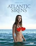 Atlantic Sirens: Fine Art Nude Photography. Special 2nd Edition revised and enlarged. In 2. aktualisierter und erweiterter Sonderausgabe. ... Original English/German Edition
