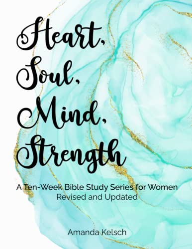 Heart, Soul, Mind, Strength: A Ten-Week Bible Study Series for Women, Revised and Updated