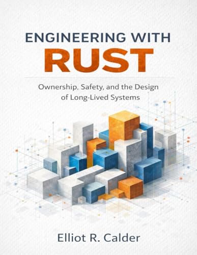 Engineering with Rust: Ownership, Safety, and the Design of Long-Lived Systems