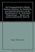 Die Turmgesellschaft in -Wilhelm Meisters Lehrjahren-: Zur Geschichte Des Geheimbundromans Und Der Romantheorie Im 18. Jahrhundert 3261009446 Book Cover
