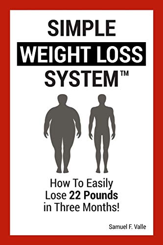 Simple Weight Loss System: How To Easily Lose 22 Pounds in Three Months!