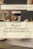 Rezepte für den Thermomix, Prep & Cook und Co. (German Edition)