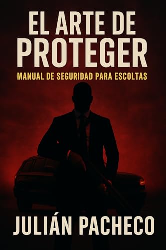 El Arte de Proteger: Manual de Seguridad para Escoltas - Mentalidad, Estrategia y Profesionalismo...