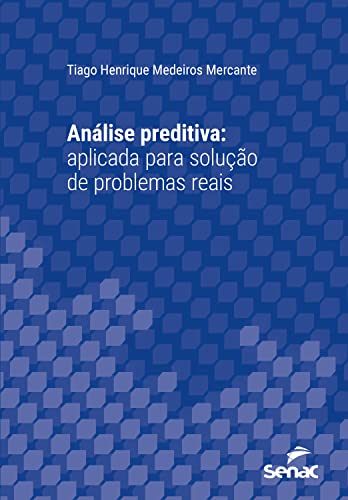 Análise preditiva: Aplicada para solução de problemas reais (Série Universitária)