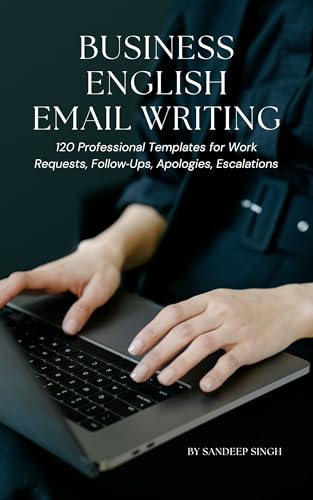 Business English Email Writing: 120 Professional Templates for Work: Requests, Follow‑Ups, Apologies, Escalations (English Edition)
