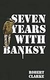 Seven Years with Banksy: A Biography of the celebrated artist's formative years (English Edition)