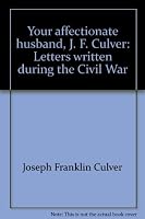 "Your affectionate husband, J. F. Culver": Letters written during the Civil War 0874140102 Book Cover