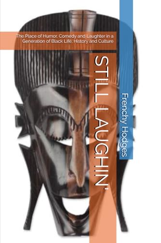 STILL LAUGHIN': The Place of Humor, Comedy and Laughter in a Generation of Black Life, History and Culture