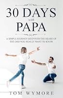 30 Days with Papa: A simple journey deep into the heart of the God you really want to know 1700108689 Book Cover