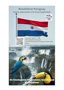 Reiseführer Paraguay: Paraguay Reiseführer 2026 – Entdecke Südamerikas verborgene Schätze mit Karten, GPS, QR-Codes und Insider-Tipps