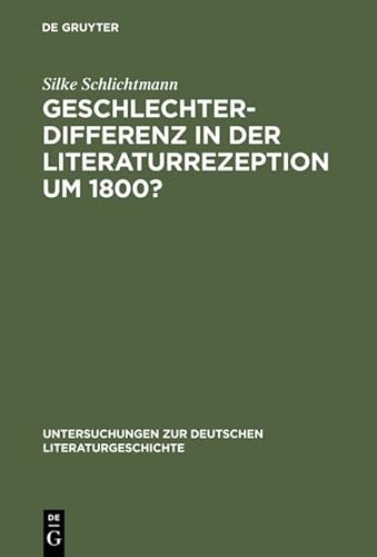 Geschlechterdifferenz in Der Literaturrezeption Um 1800?: Zu Zeitgenossischen Goethe-lekturen (Untersuchungen zur deutschen Literaturgeschichte)