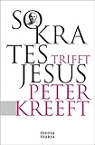 Sokrates trifft Jesus - Peter Kreeft