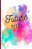 Future mariée: Carnet cadeau original et personnalisé, cahier parfait pour prise de notes, croquis, organiser, planifier