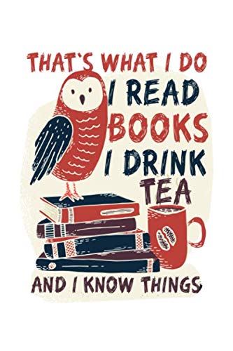 That's what I do I read books I drink tea and I know things: Nice notebook journal gift for loved once Blank lined notebook