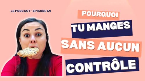 69. Pourquoi tu manges sans aucun contr&ocirc;le#compulsions alimentaires cover art