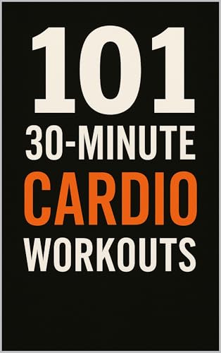 101 30-Minute Cardio Workouts: Burn Fat, Build Endurance, and Transform Your Body in Just 30 Minutes a Day (The 101 Workout Series) (English Edition)
