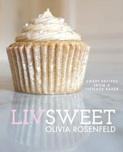 Liv Rosenfeld Liv Sweet: Sweet Recipes from a Teenage Baker: Rosenfeld, Olivia ...