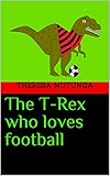 t rex love drunk  The T-Rex who loves football: Great book for children who love dinosaurs and football. (English Edition)