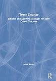  Teach Smarter: Efficient and Effective Strategies for Early Career Teachers