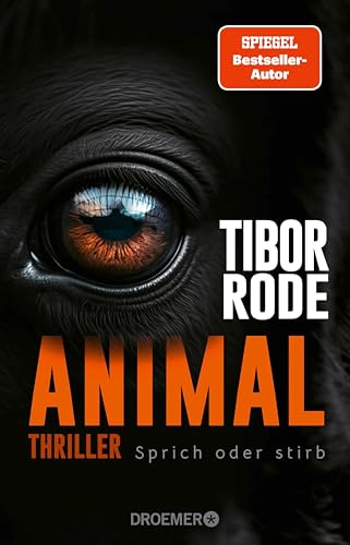 Animal: Sprich oder stirb. Thriller | Von SPIEGEL Bestseller-Autor Tibor Rode