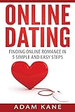 Online Dating: Finding Online Romance in 5 Simple and Easy Steps (Online Relationships, Profile, Dating Advice, Attraction)