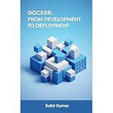  Docker: From Development to Deployment: Ship Better Software: A Practical Guide to Docker and Modern Deployment (English Edition)