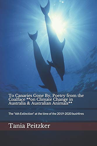 To Canaries Gone By, Poetry from the Coalface **on Climate Change in Australia & Australian Animals**: The "6th Extinction" at the time of the 2019-2020 bushfires (Travel photos, prose & poems)