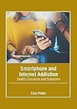  Smartphone and Internet Addiction: Health Concerns and Solutions