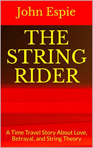 The String Rider: A Time Travel Story About Love, Betrayal, and String Theory by [John Espie]
