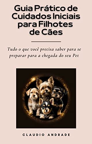 Guia Prático de Cuidados Iniciais para Filhotes de Cães: Tudo o q...